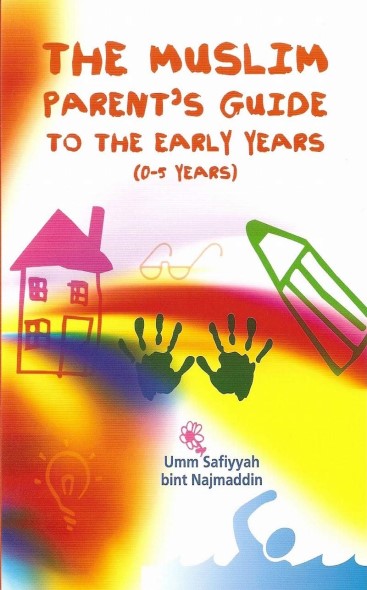 The Muslim Parent's Guide To The Early Years (0-5 years)